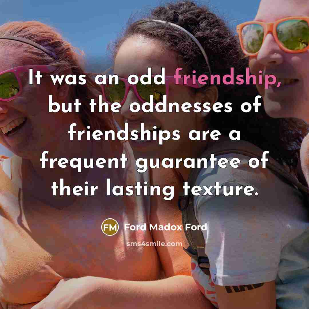 “It was an odd friendship, but the oddnesses of friendships…” quote by Ford Madox Ford