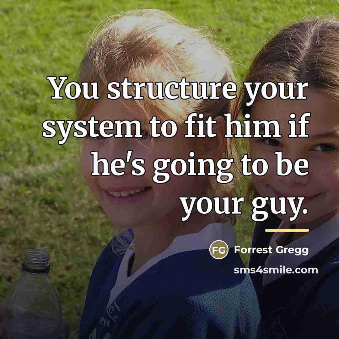 “You structure your system to fit him if he's going…” quote by Forrest Gregg