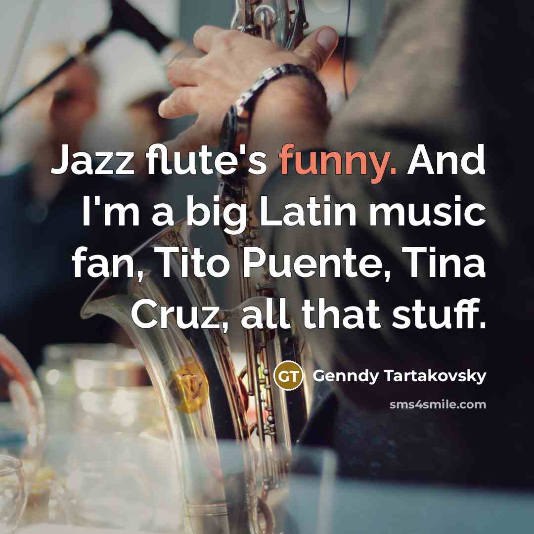 “Jazz flute's funny. And I'm a big Latin music fan,…” quote by Genndy Tartakovsky