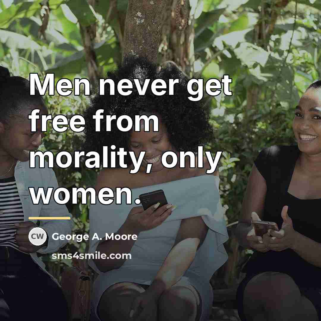 “Men never get free from morality, only women.…” quote by George A. Moore