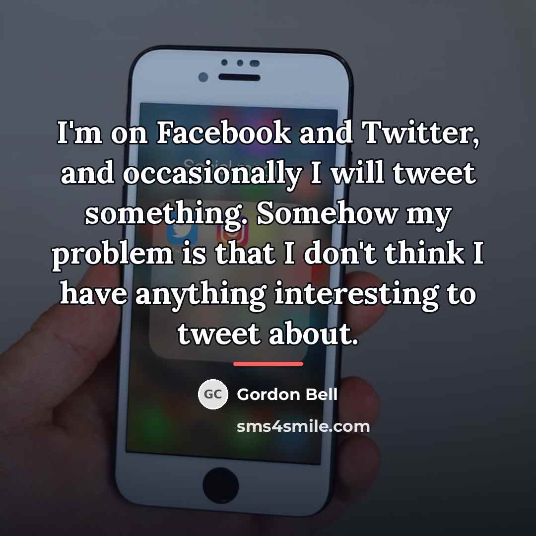“I'm on Facebook and Twitter, and occasionally I will tweet…” quote by Gordon Bell