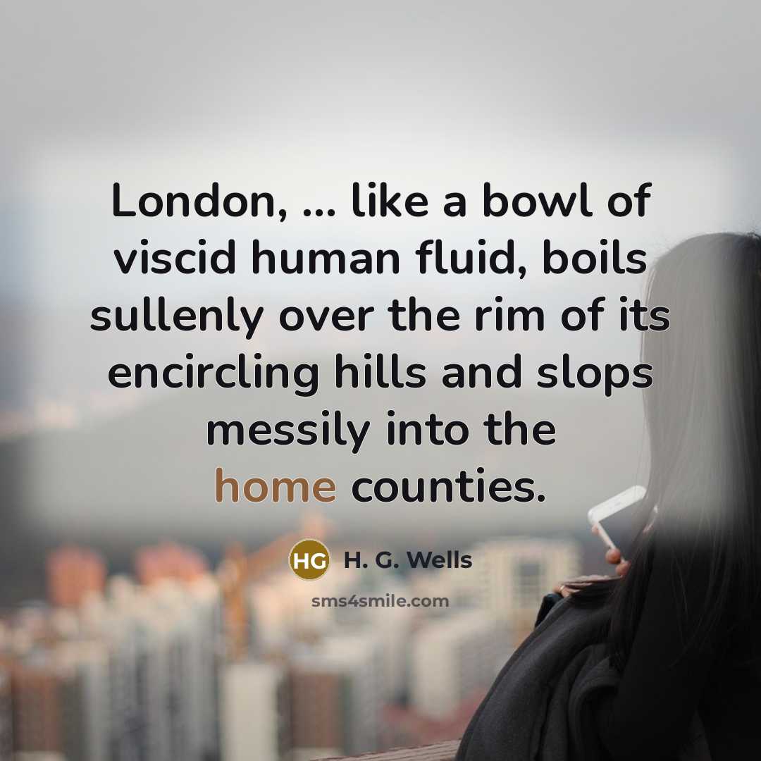 “London, ... like a bowl of viscid human fluid, boils…” quote by H. G. Wells