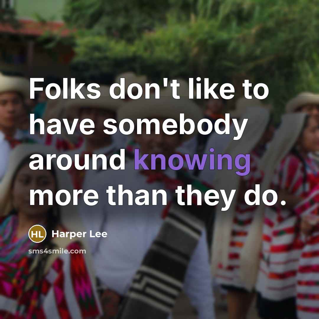 “Folks don't like to have somebody around knowing more than…” quote by Harper Lee