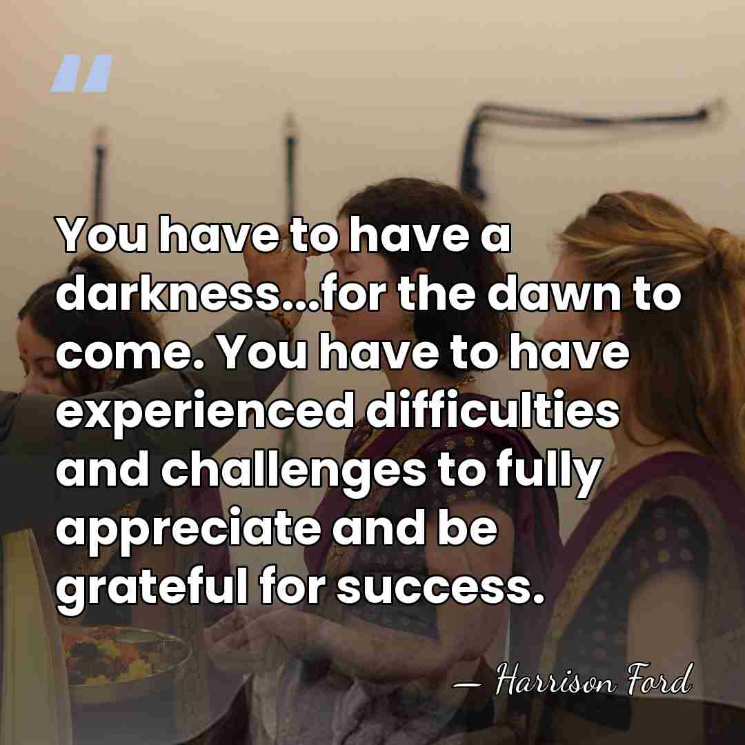 You have to have a darkness...for the dawn to come. You have&hellip; - Harrison Ford