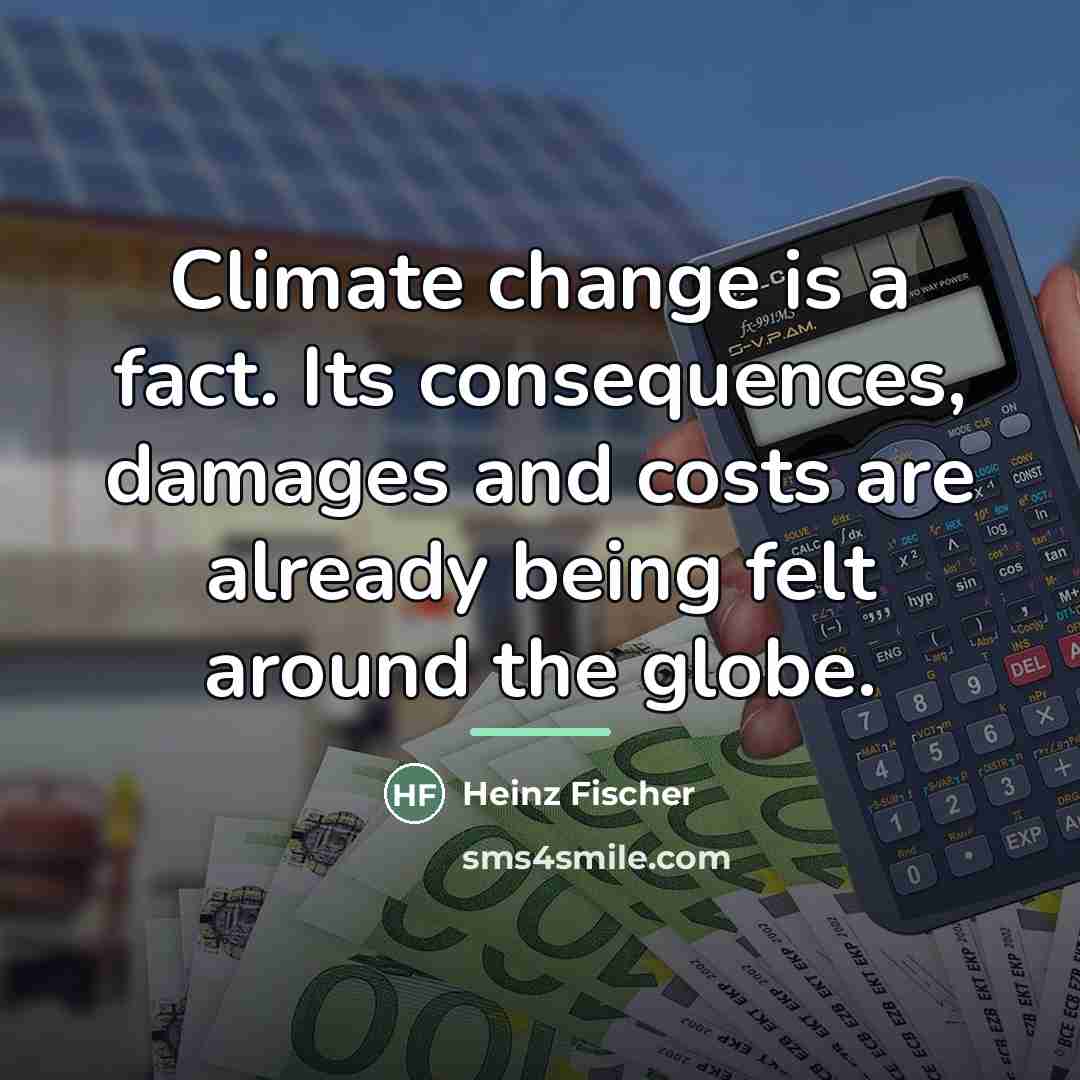 “Climate change is a fact. Its consequences, damages and costs…” quote by Heinz Fischer
