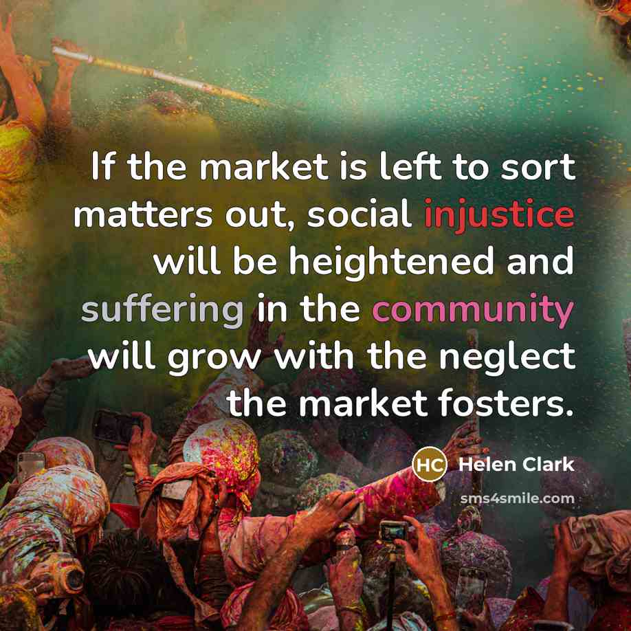 “If the market is left to sort matters out, social…” quote by Helen Clark