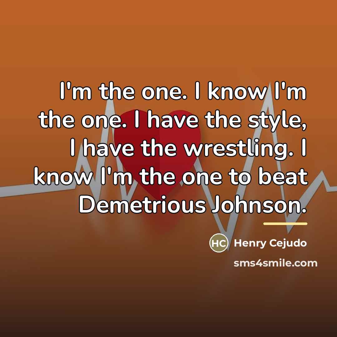 “I'm the one. I know I'm the one. I have…” quote by Henry Cejudo