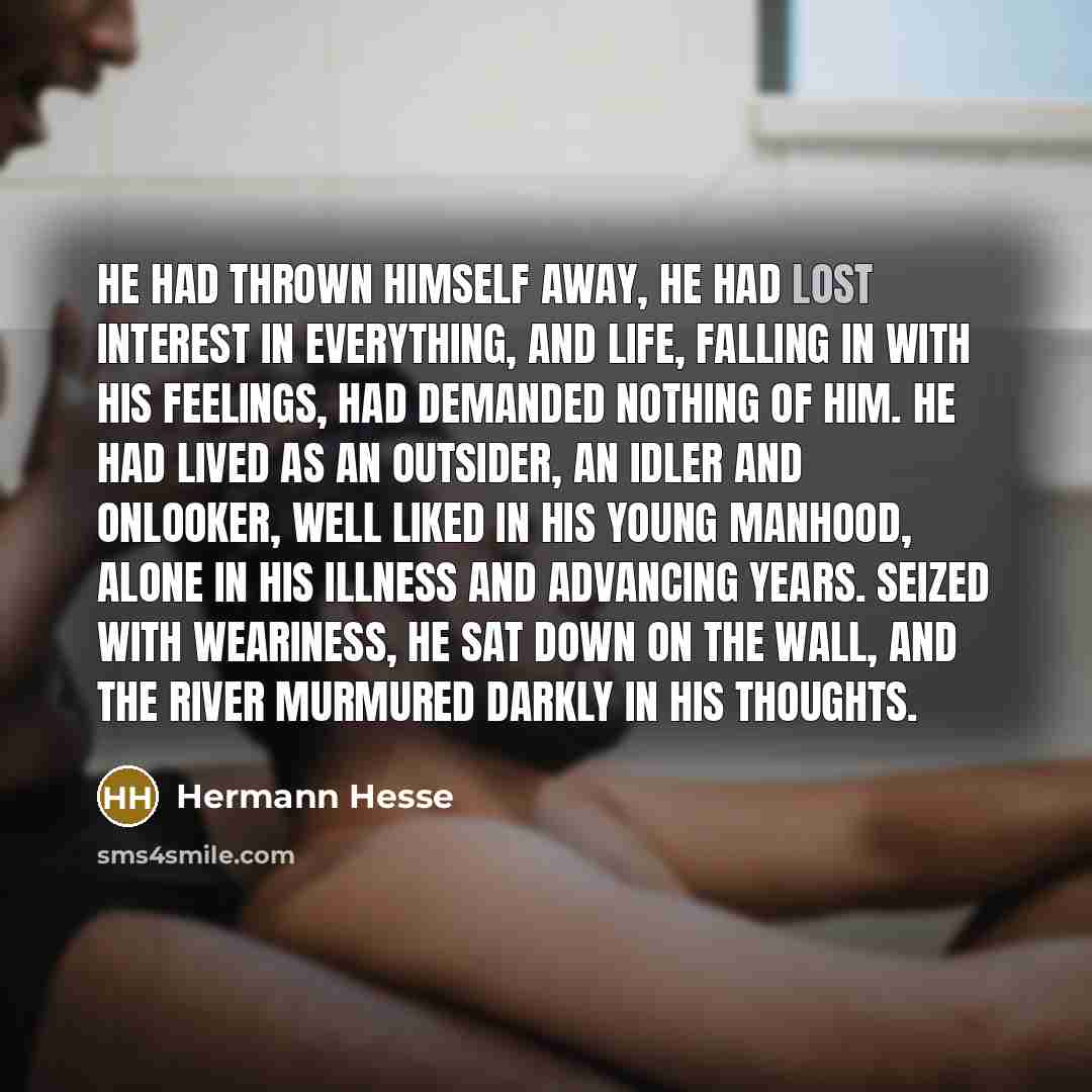 “He had thrown himself away, he had lost interest in…” quote by Hermann Hesse