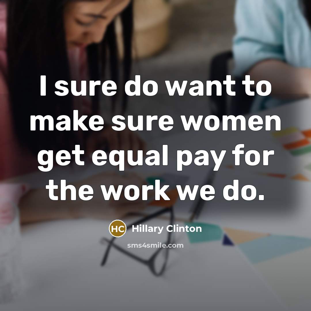 “I sure do want to make sure women get equal…” quote by Hillary Clinton