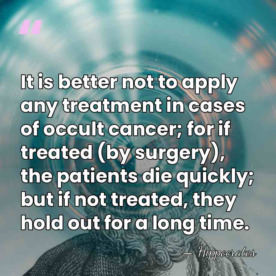 It is better not to apply any treatment in cases of occult&hellip; - Hippocrates
