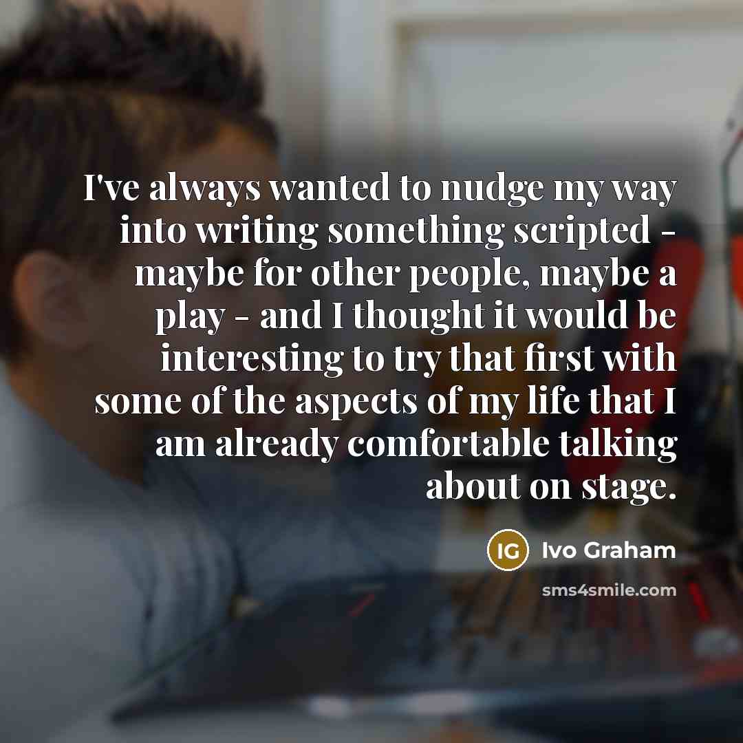 “I've always wanted to nudge my way into writing something…” quote by Ivo Graham