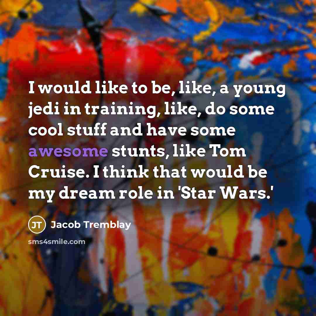 “I would like to be, like, a young jedi in…” quote by Jacob Tremblay
