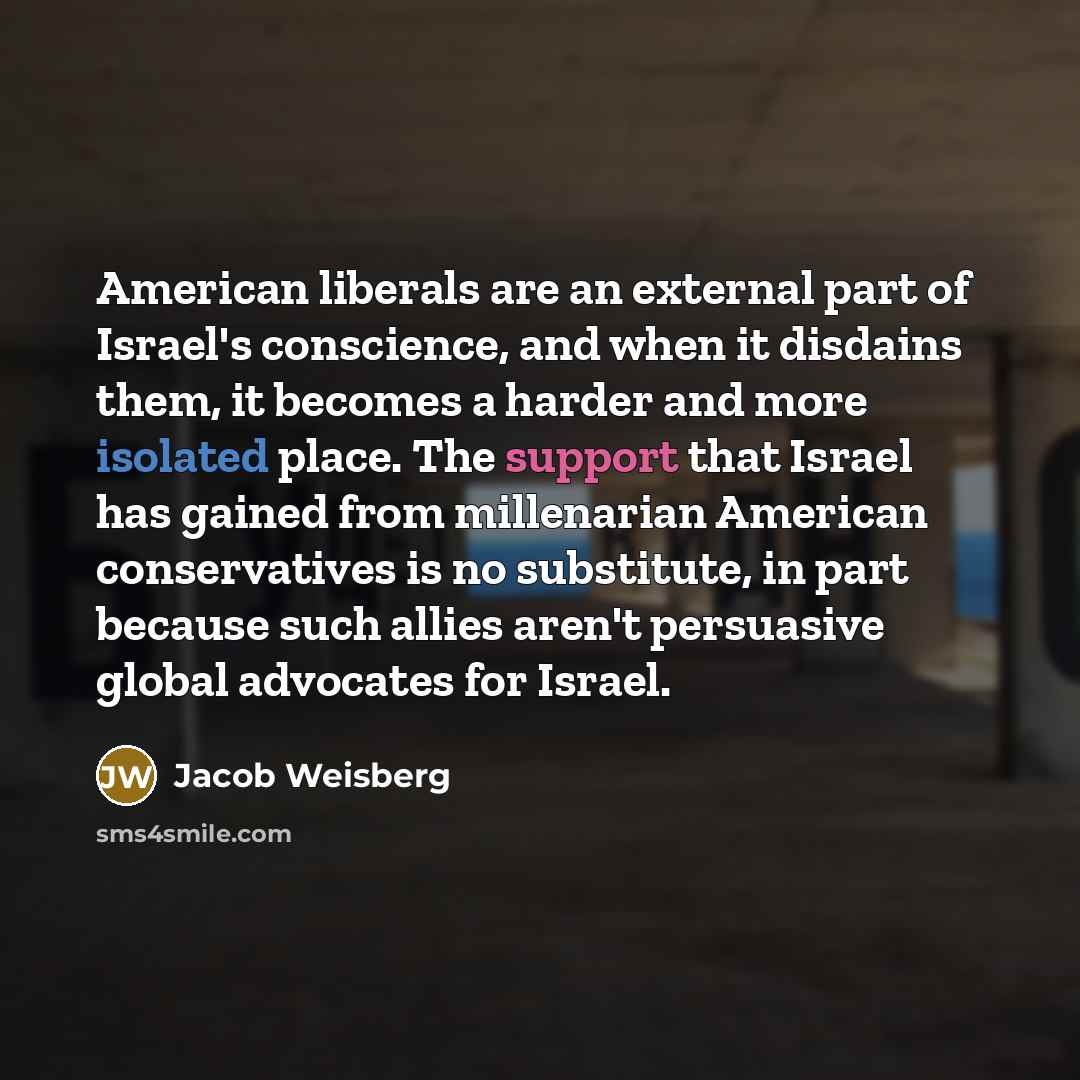 “American liberals are an external part of Israel's conscience, and…” quote by Jacob Weisberg