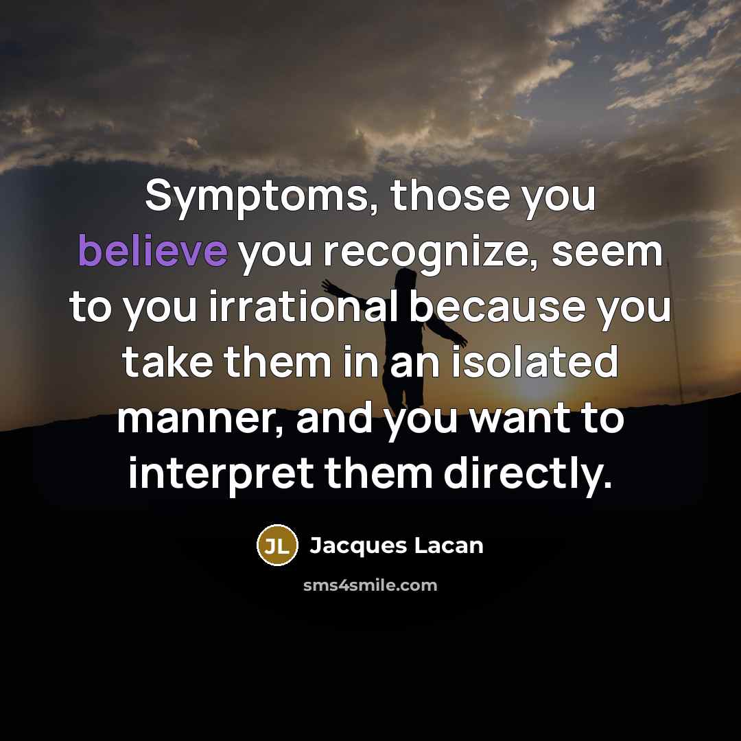 “Symptoms, those you believe you recognize, seem to you irrational…” quote by Jacques Lacan
