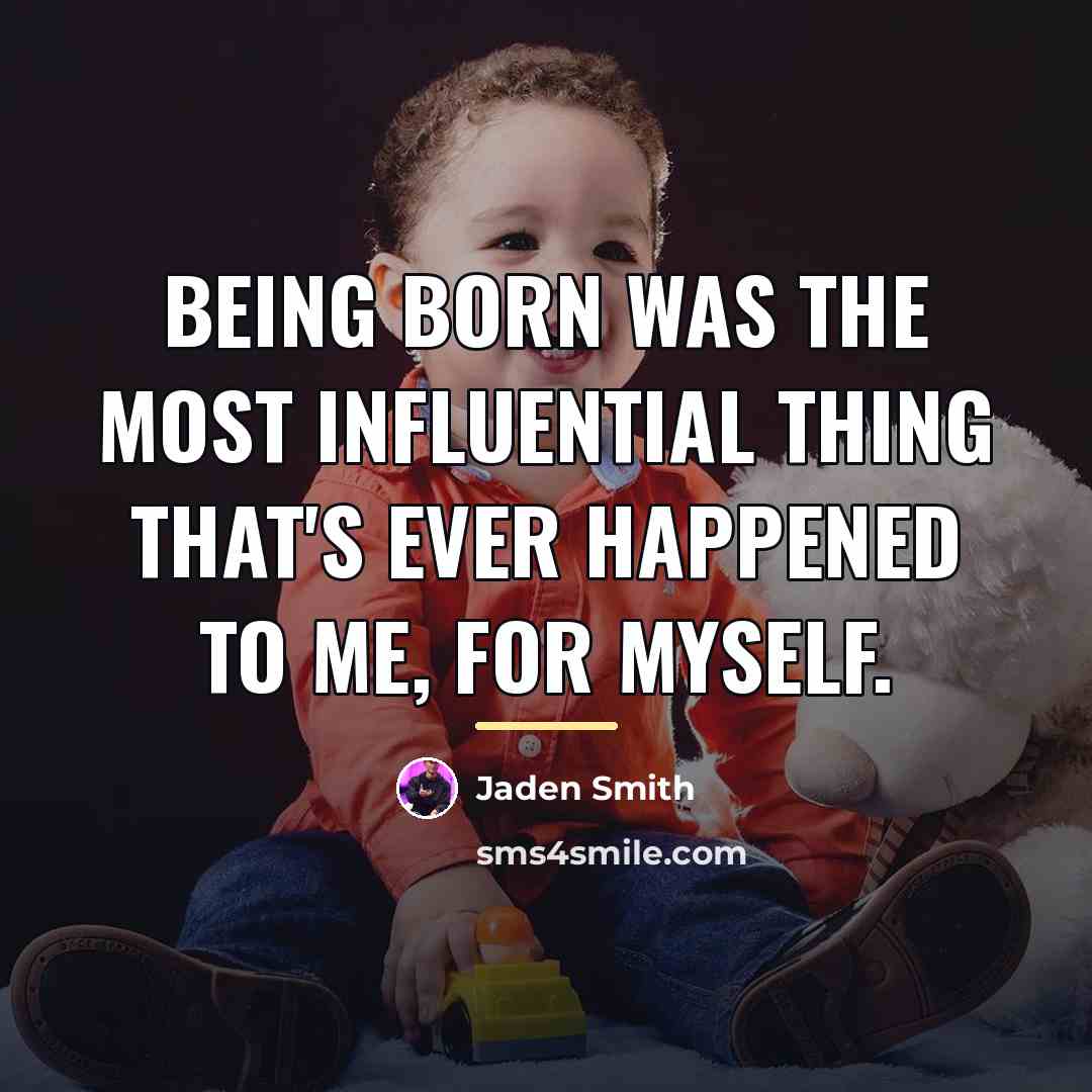 “Being born was the most influential thing that's ever happened…” quote by Jaden Smith