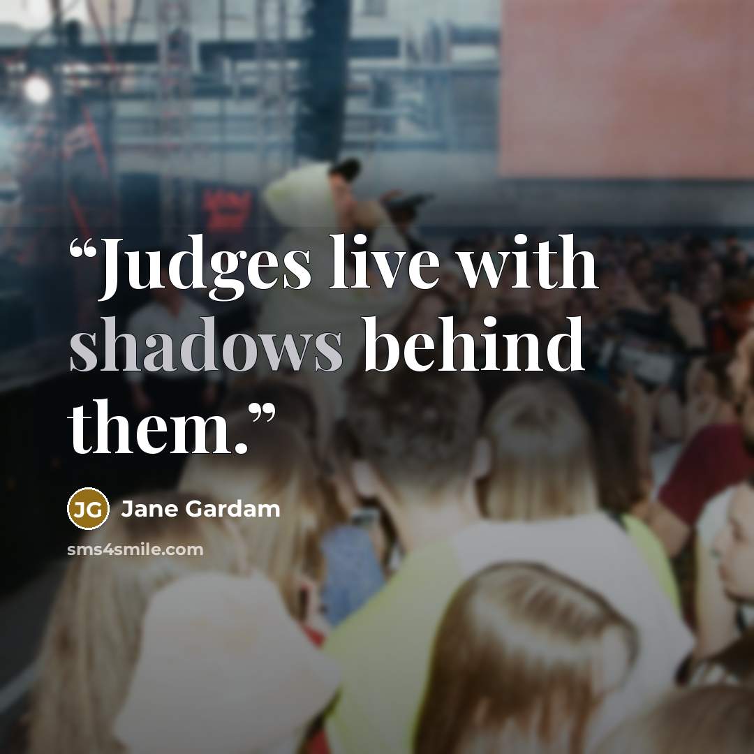 “Judges live with shadows behind them.” quote by Jane Gardam
