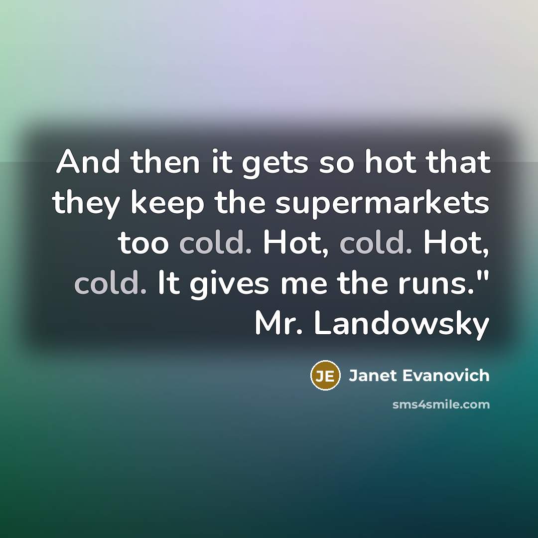 “And then it gets so hot that they keep the…” quote by Janet Evanovich