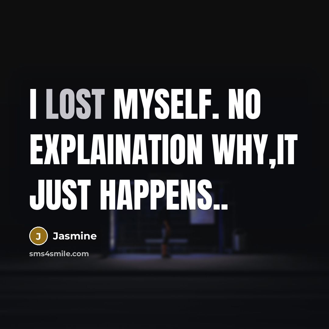 “I lost myself. No explaination why,it just happens..” quote by Jasmine