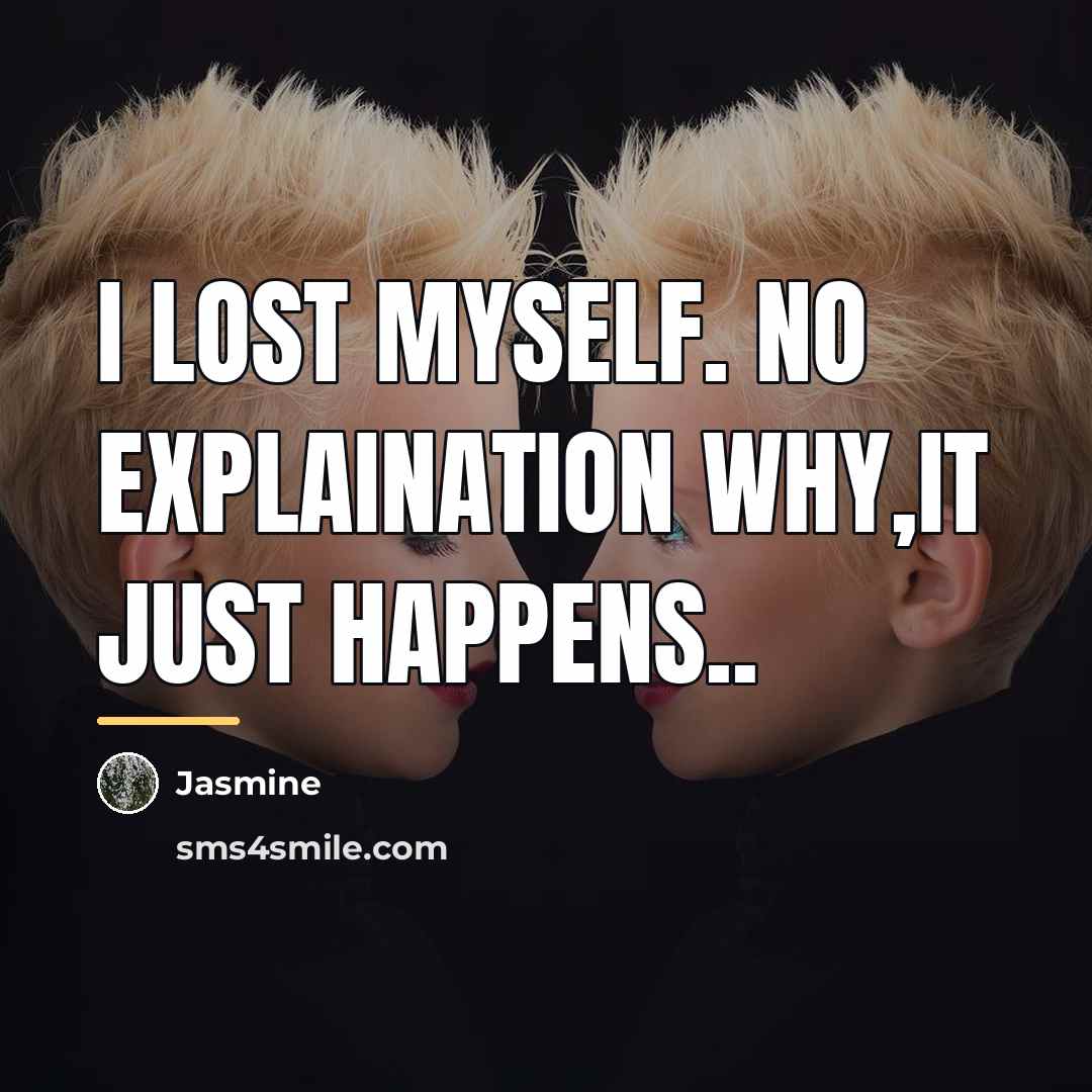 “I lost myself. No explaination why,it just happens..…” quote by Jasmine