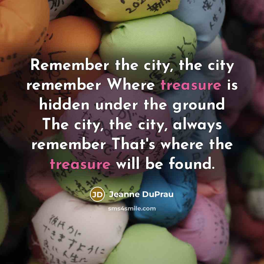 “Remember the city, the city remember Where treasure is hidden…” quote by Jeanne DuPrau