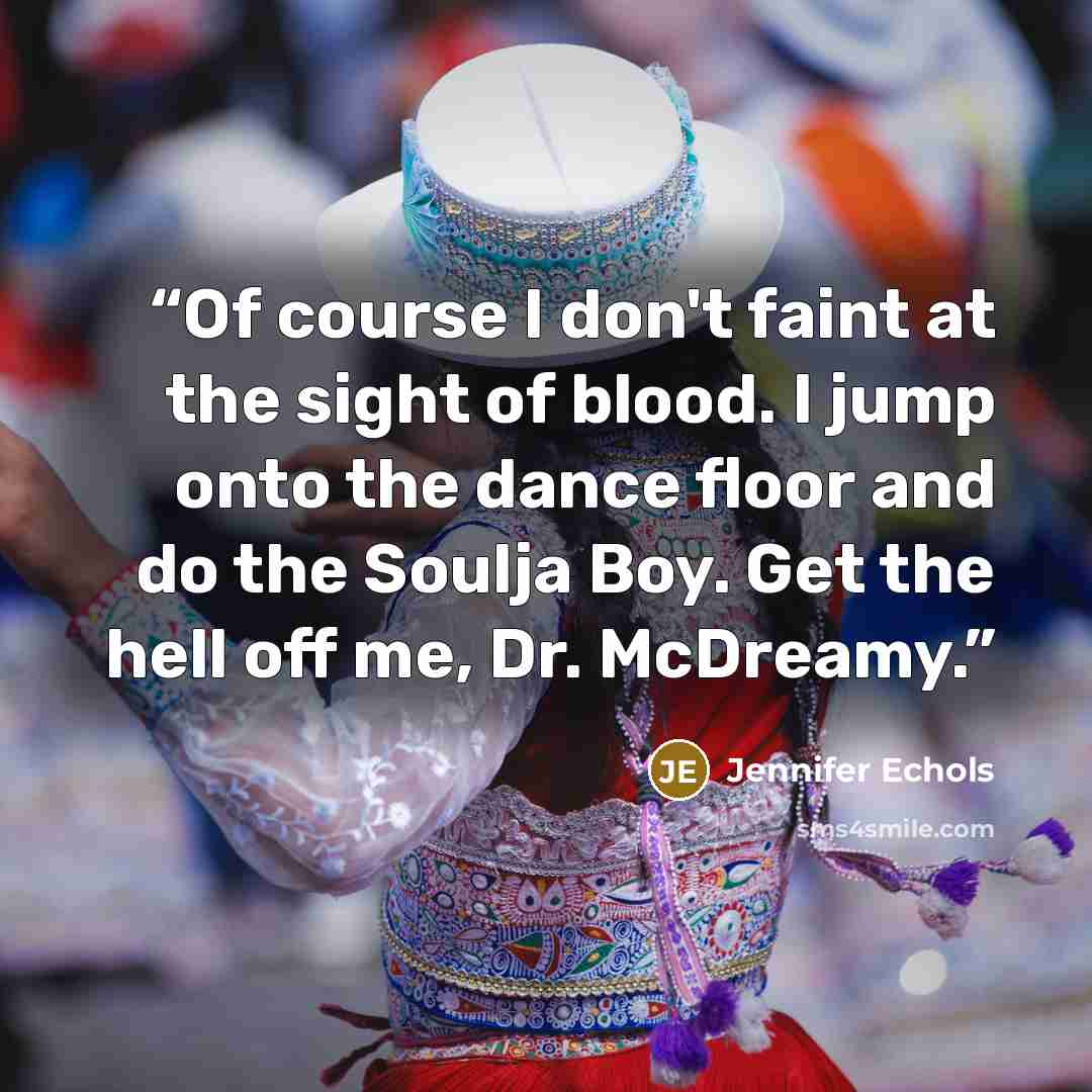 “Of course I don't faint at the sight of blood. I jump onto the dance floor and do the Soulja Boy. Get the hell off me, Dr. McDreamy.” quote by Jennifer Echols