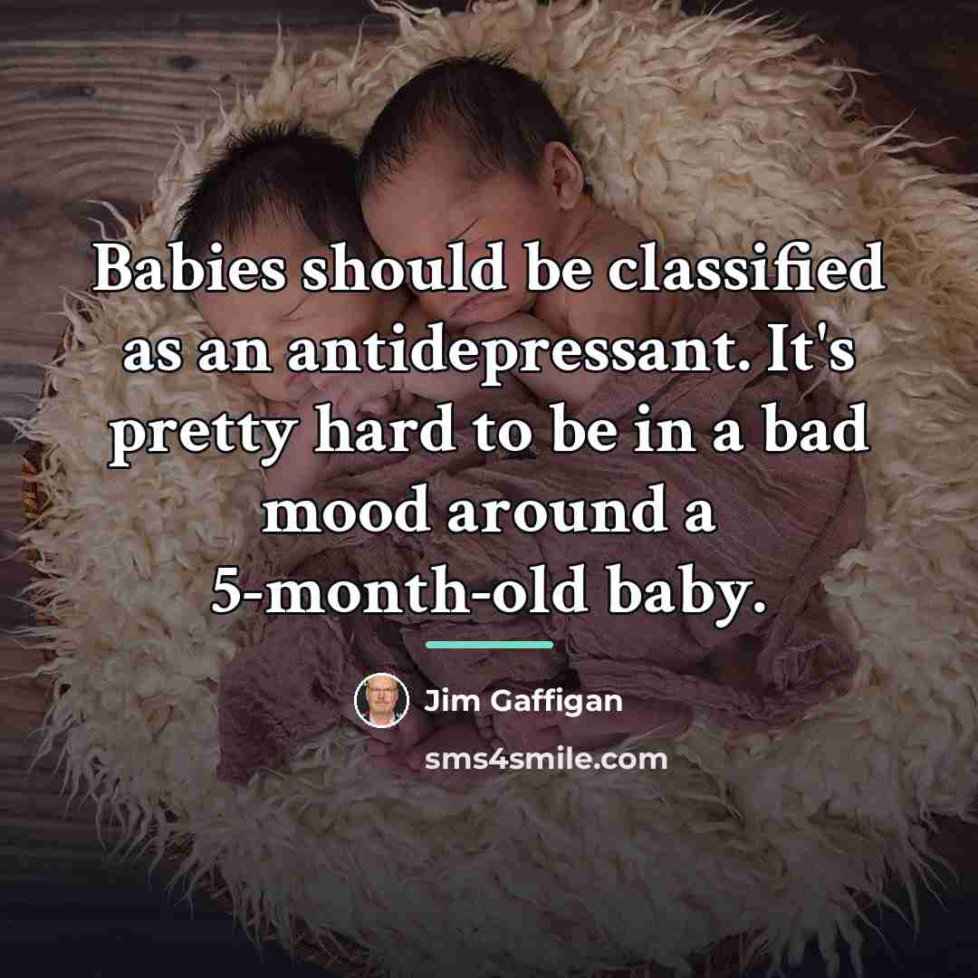“Babies should be classified as an antidepressant. It's pretty hard…” quote by Jim Gaffigan