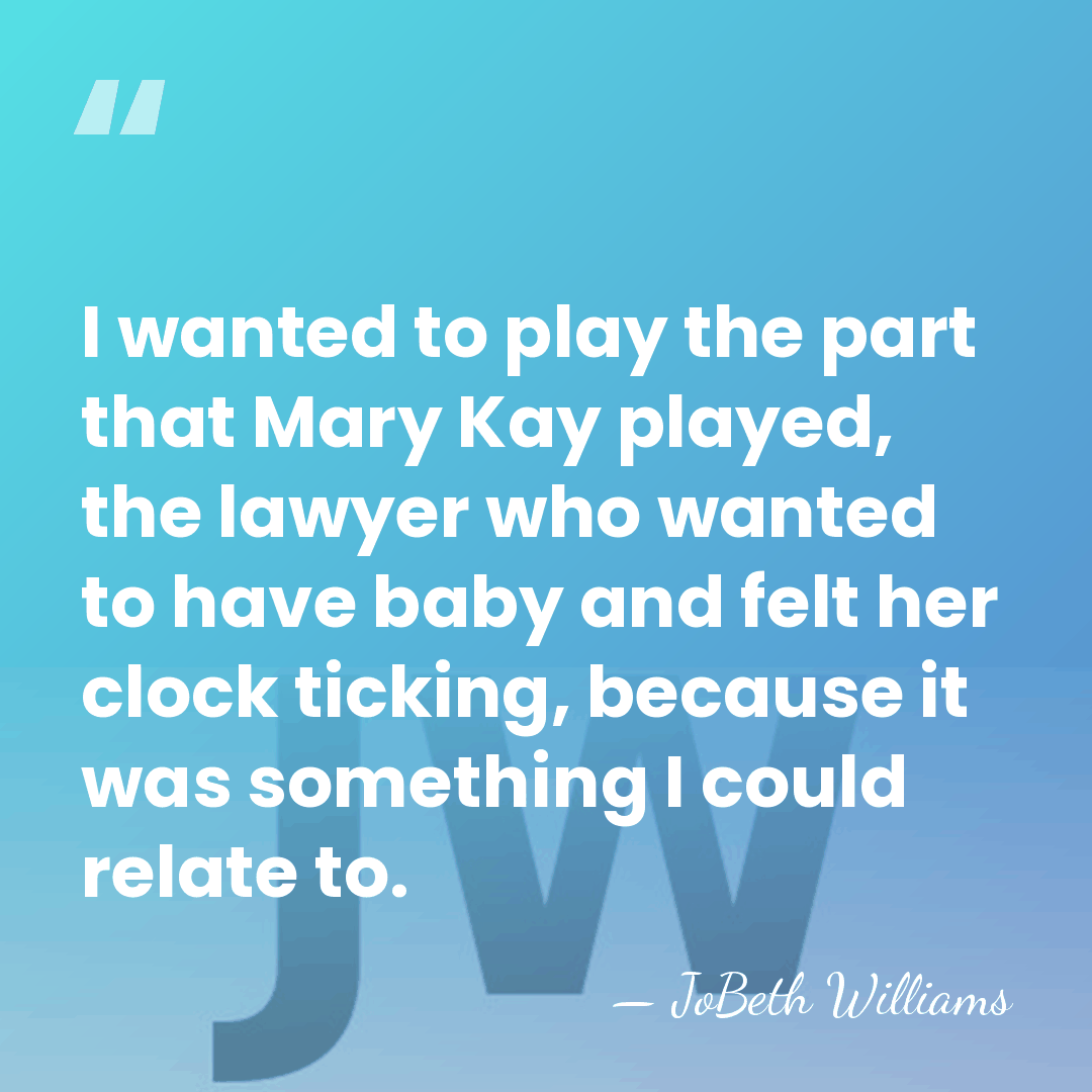 I wanted to play the part that Mary Kay played, the lawyer&hellip; - JoBeth Williams