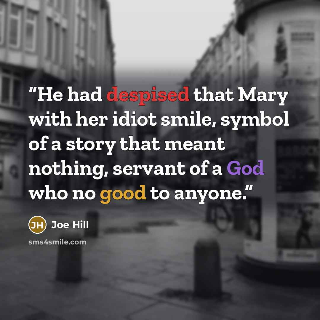 “He had despised that Mary with her idiot smile, symbol of a story that meant nothing, servant of a God who no good to anyone.” quote by Joe Hill