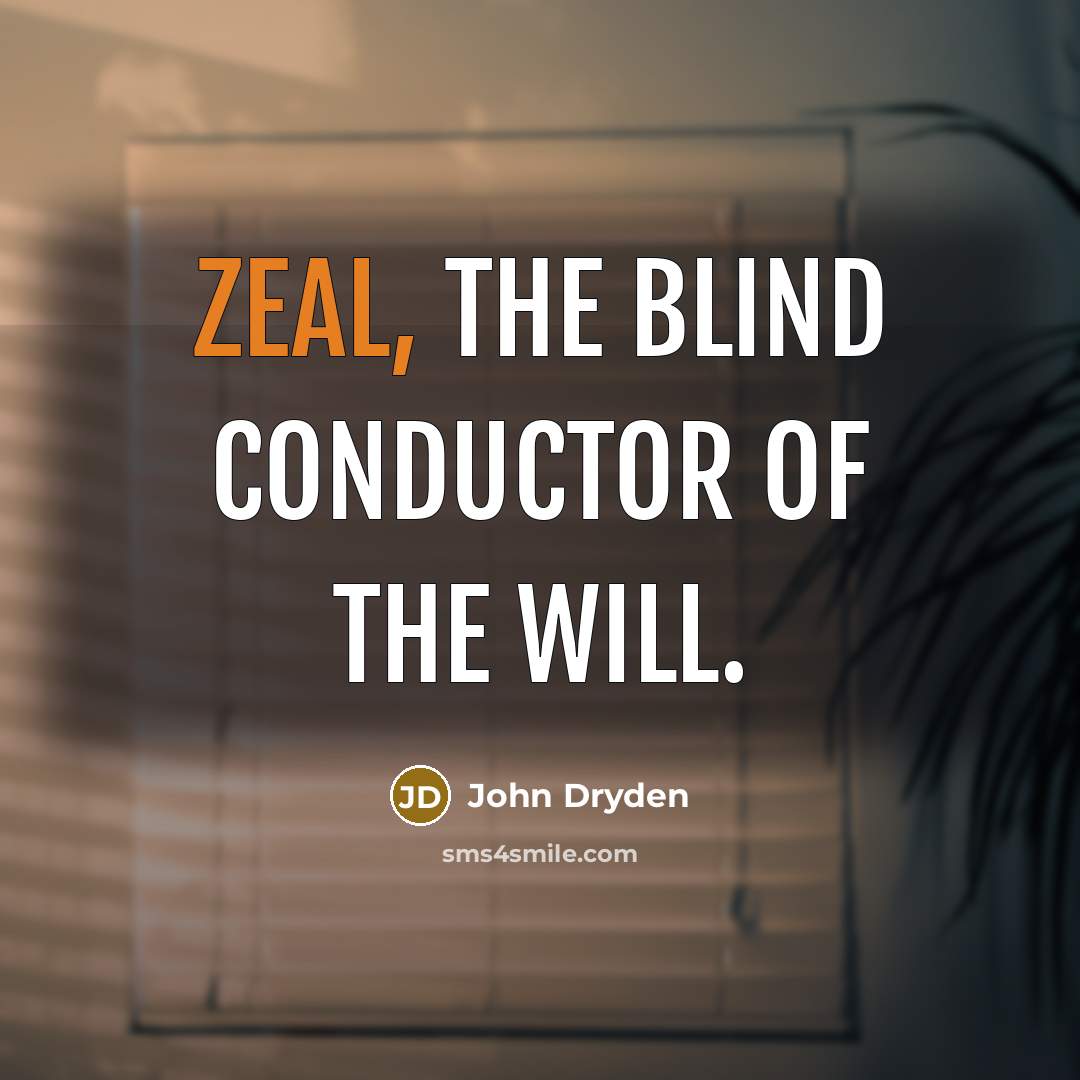 “Zeal, the blind conductor of the will.…” quote by John Dryden