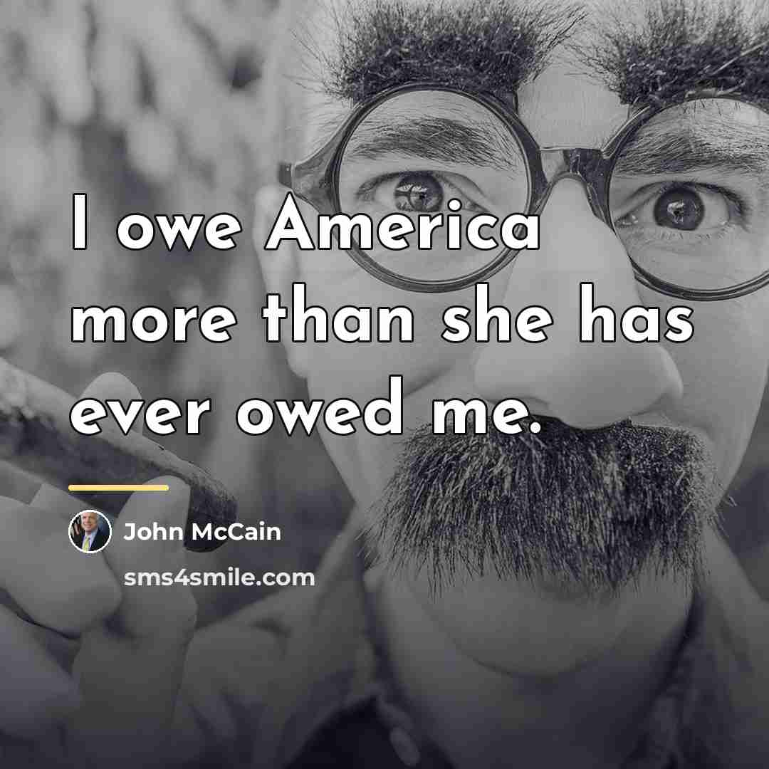 “I owe America more than she has ever owed me.…” quote by John McCain