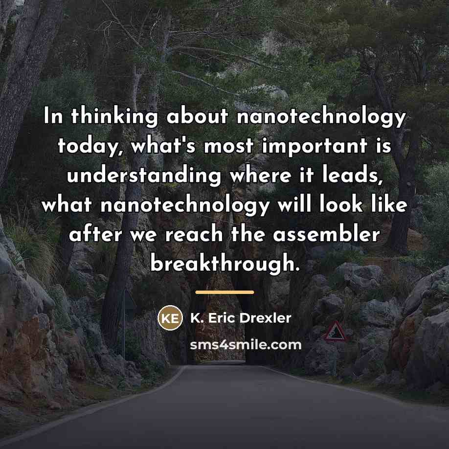 “In thinking about nanotechnology today, what's most important is understanding…” quote by K. Eric Drexler