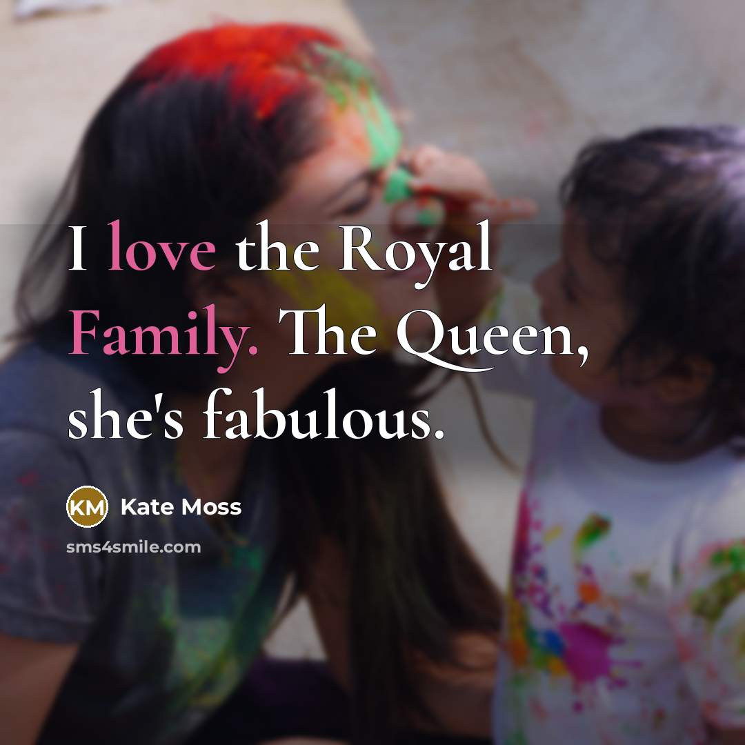 “I love the Royal Family. The Queen, she's fabulous.…” quote by Kate Moss