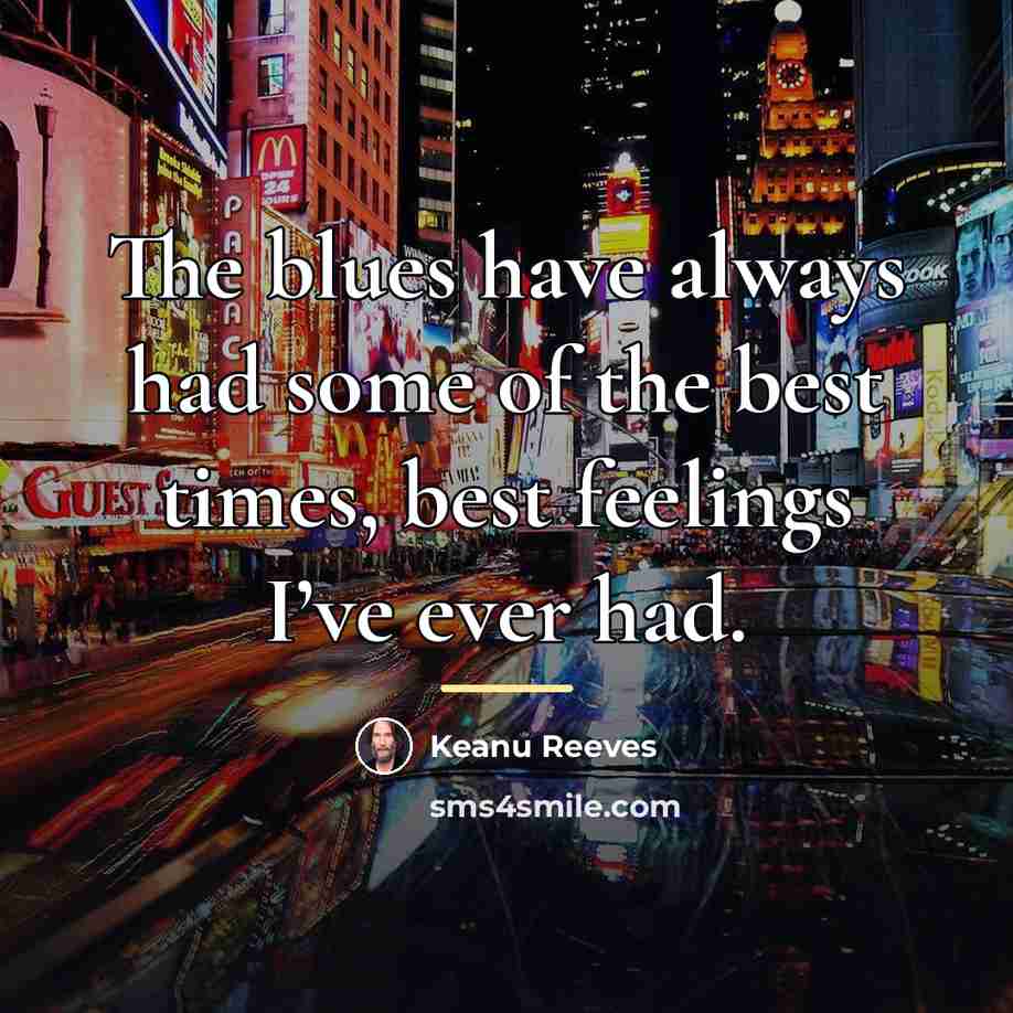 “The blues have always had some of the best times,…” quote by Keanu Reeves