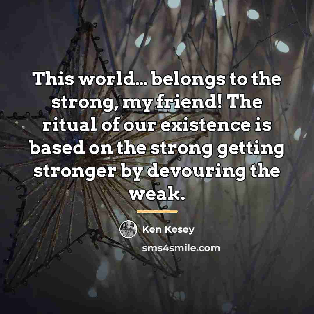 “This world… belongs to the strong, my friend! The ritual…” quote by Ken Kesey