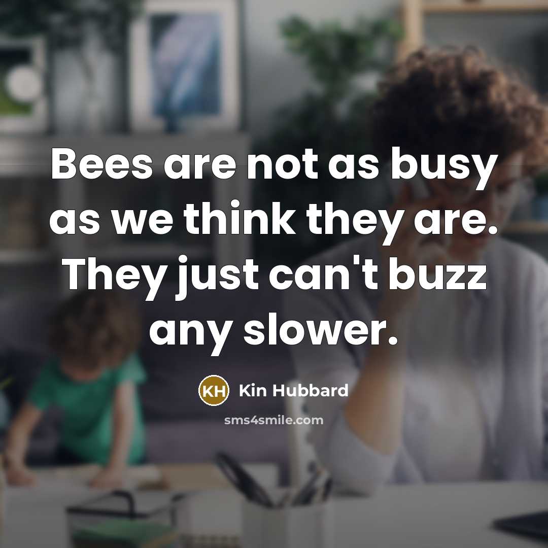 “Bees are not as busy as we think they are.…” quote by Kin Hubbard