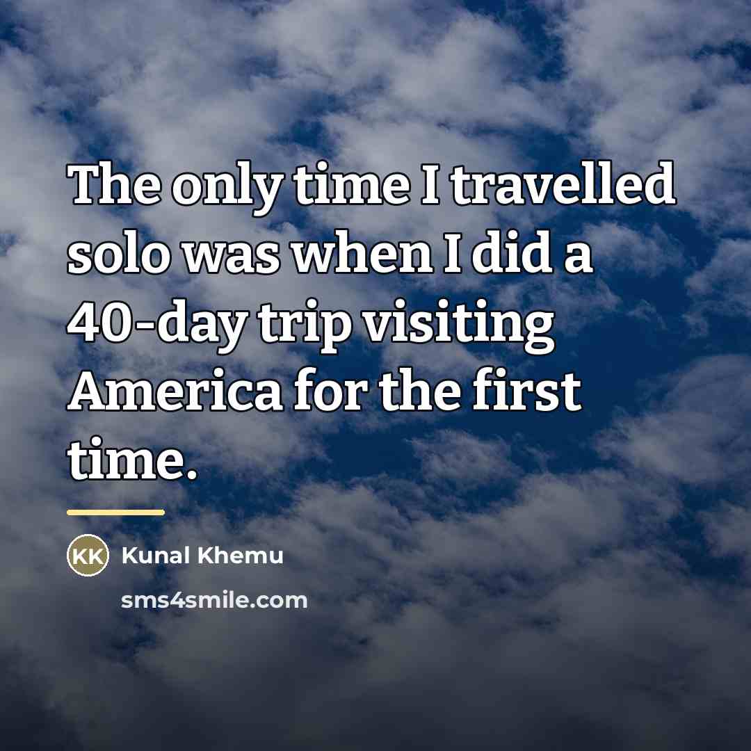 “The only time I travelled solo was when I did…” quote by Kunal Khemu