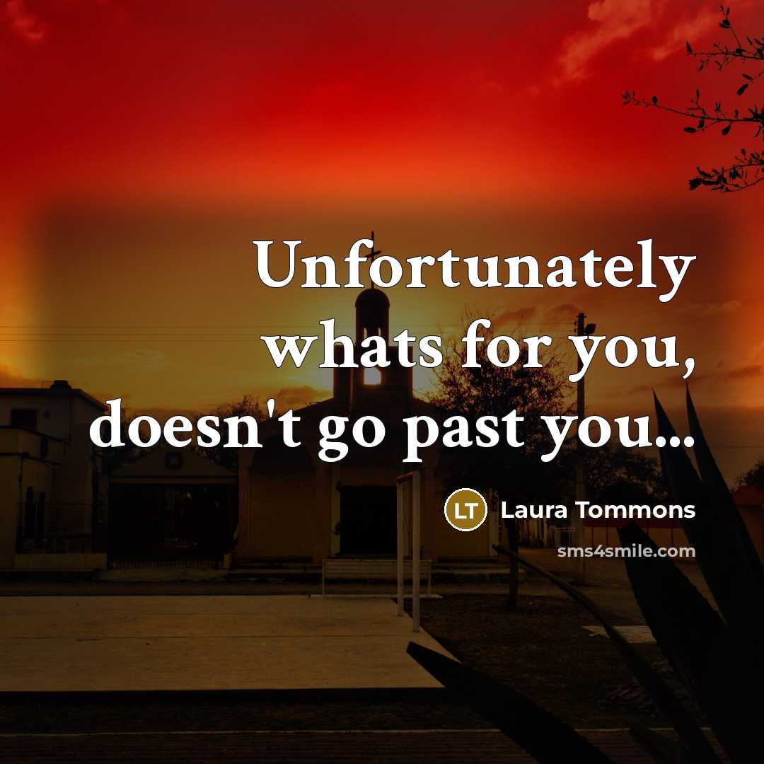 “Unfortunately whats for you, doesn't go past you...…” quote by Laura Tommons