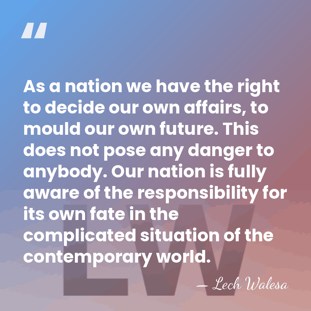 As a nation we have the right to decide our own affairs,&hellip; - Lech Walesa