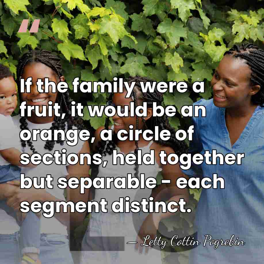 If the family were a fruit, it would be an orange, a&hellip; - Letty Cottin Pogrebin