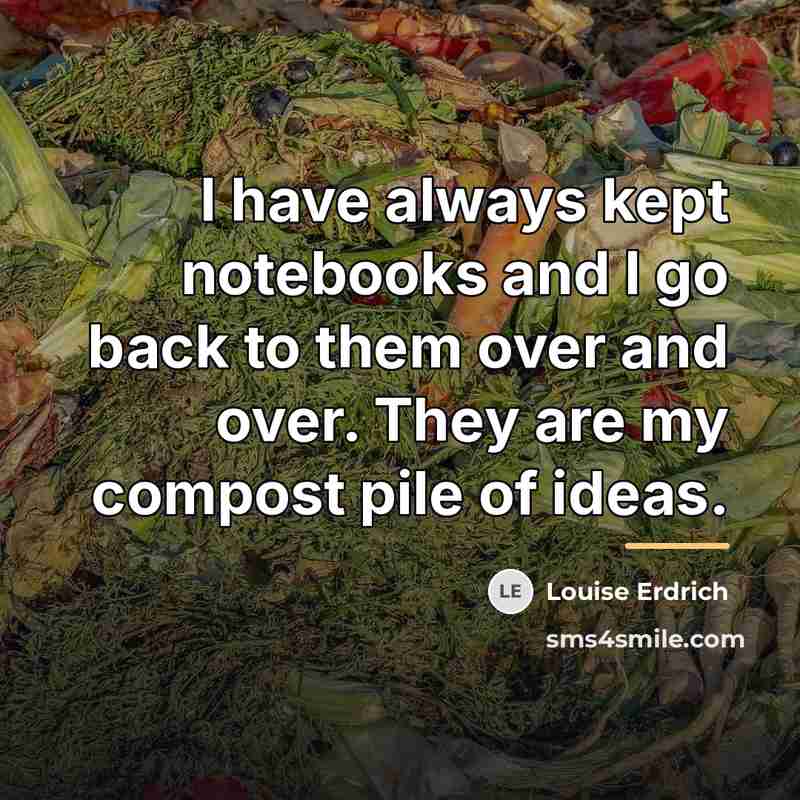 “I have always kept notebooks and I go back to…” quote by Louise Erdrich