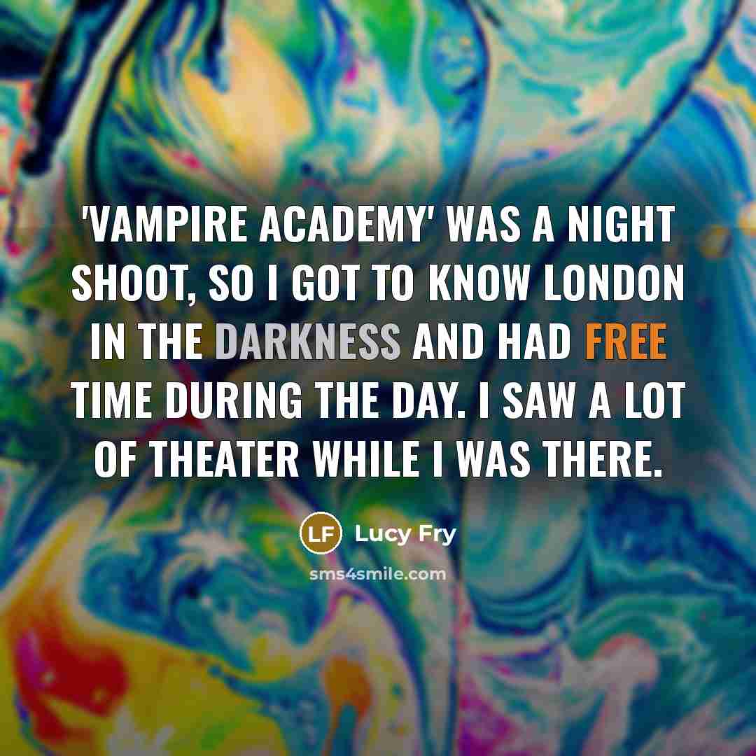 “'Vampire Academy' was a night shoot, so I got to…” quote by Lucy Fry