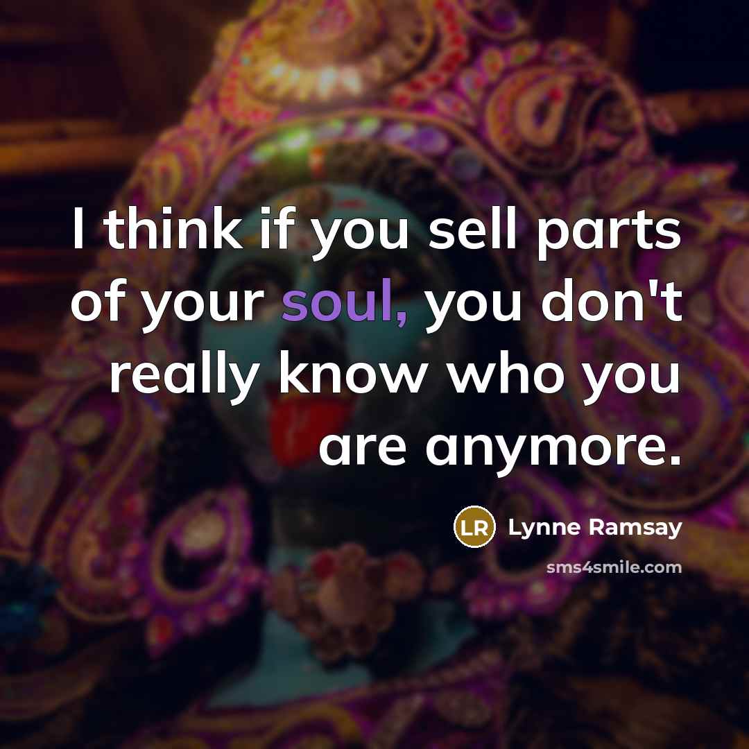 “I think if you sell parts of your soul, you…” quote by Lynne Ramsay