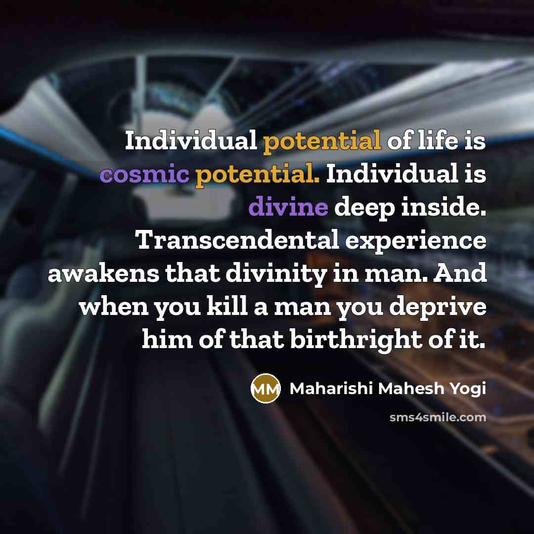 “Individual potential of life is cosmic potential. Individual is divine…” quote by Maharishi Mahesh Yogi
