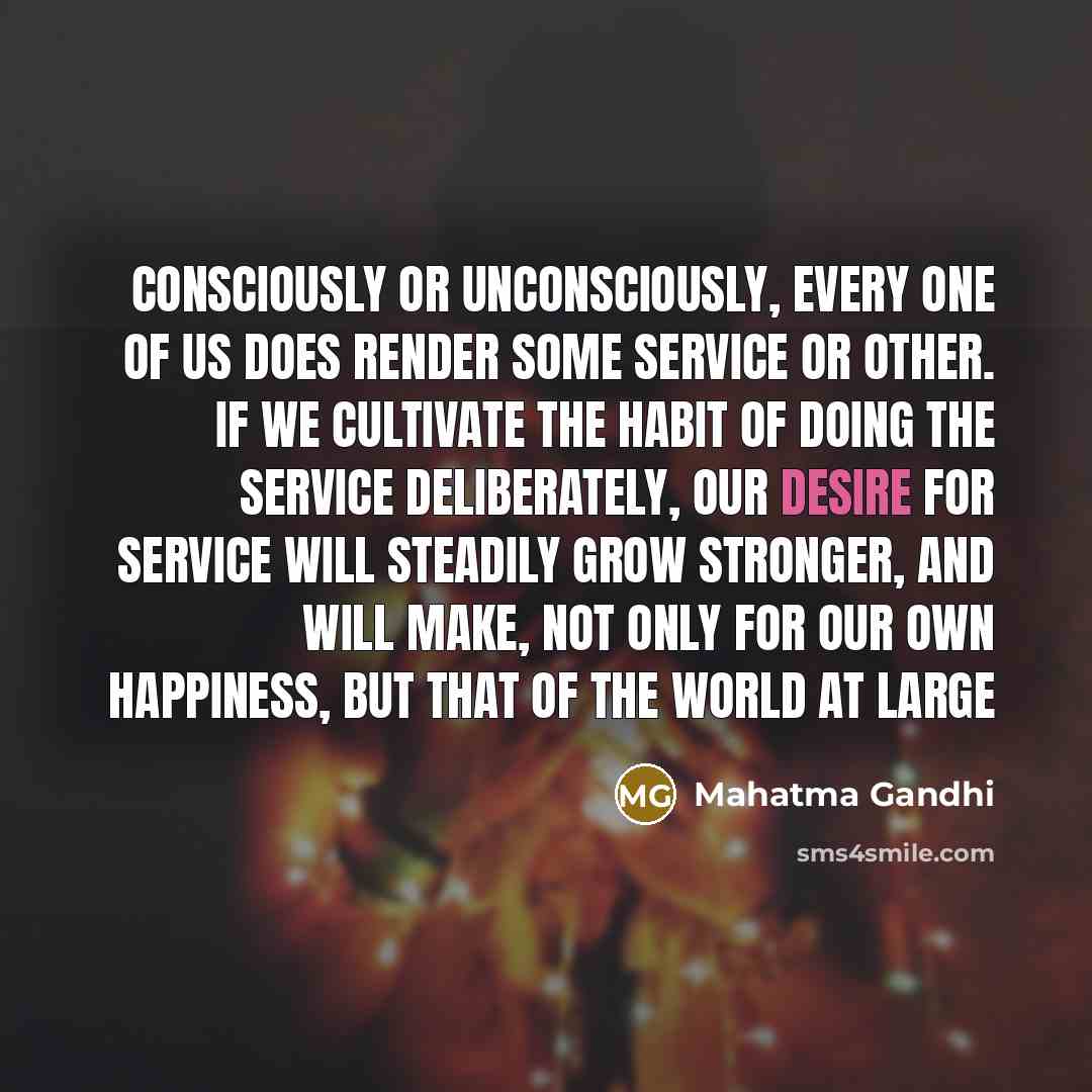 “Consciously or unconsciously, every one of us does render some…” quote by Mahatma Gandhi