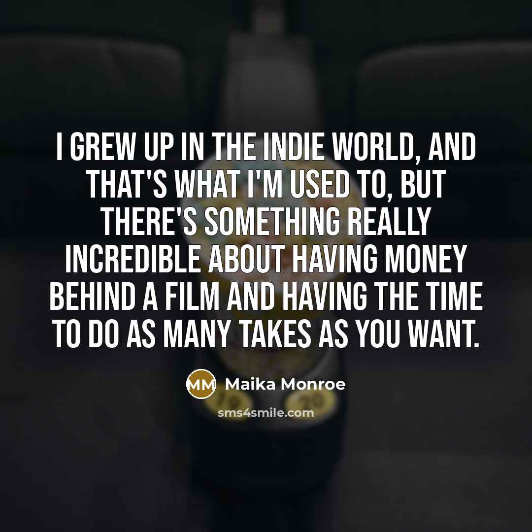 “I grew up in the indie world, and that's what…” quote by Maika Monroe