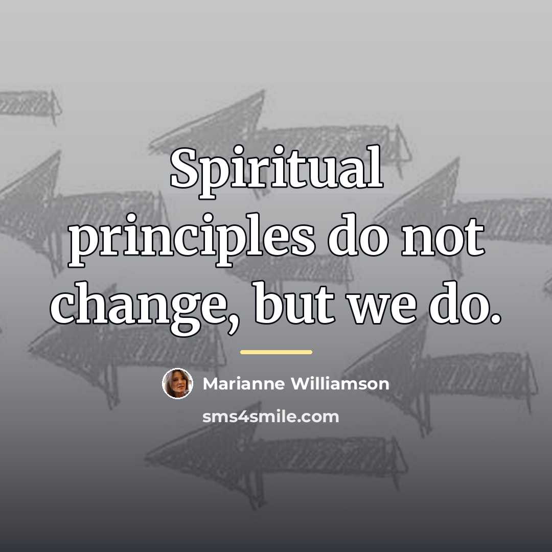 “Spiritual principles do not change, but we do.…” quote by Marianne Williamson