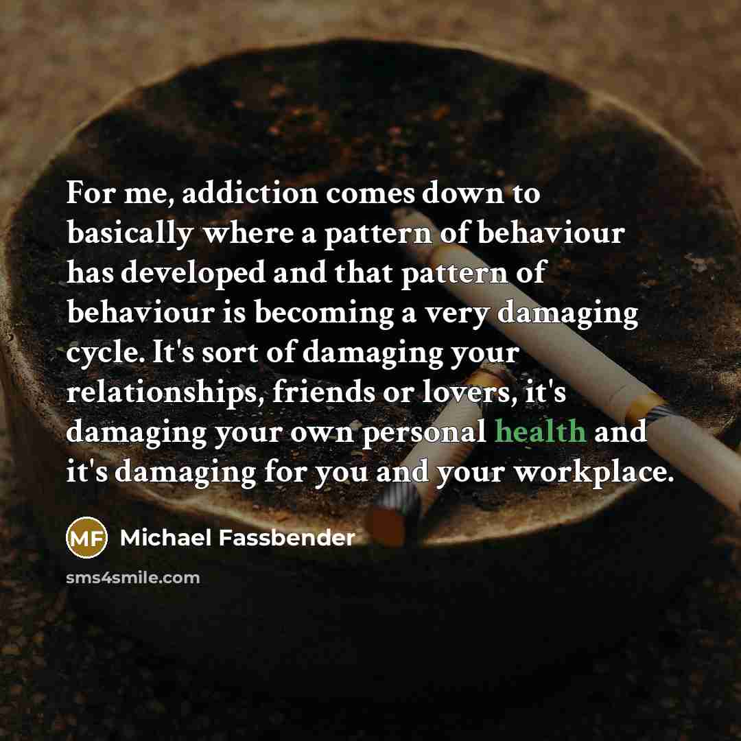 “For me, addiction comes down to basically where a pattern…” quote by Michael Fassbender