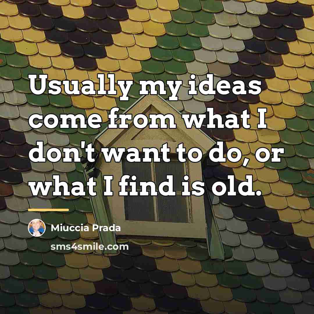 “Usually my ideas come from what I don't want to…” quote by Miuccia Prada