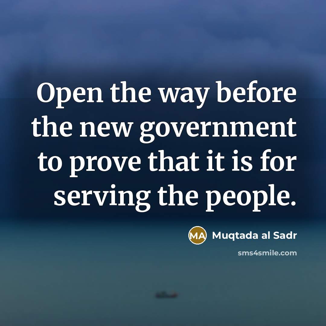 “Open the way before the new government to prove that…” quote by Muqtada al Sadr