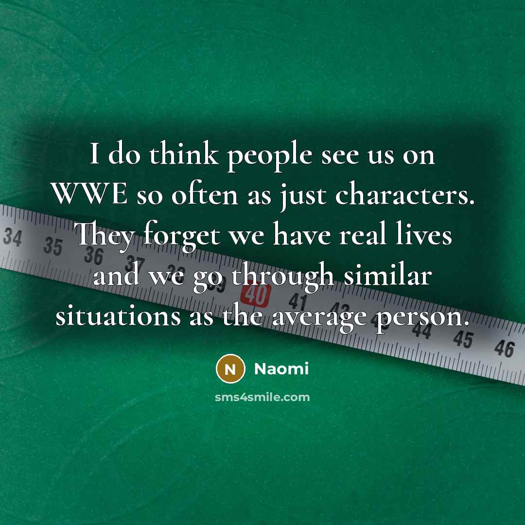 “I do think people see us on WWE so often…” quote by Naomi